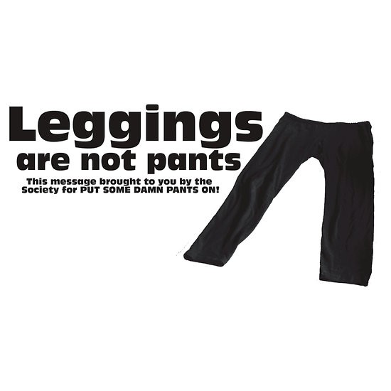 Leggings are NOT pants.
